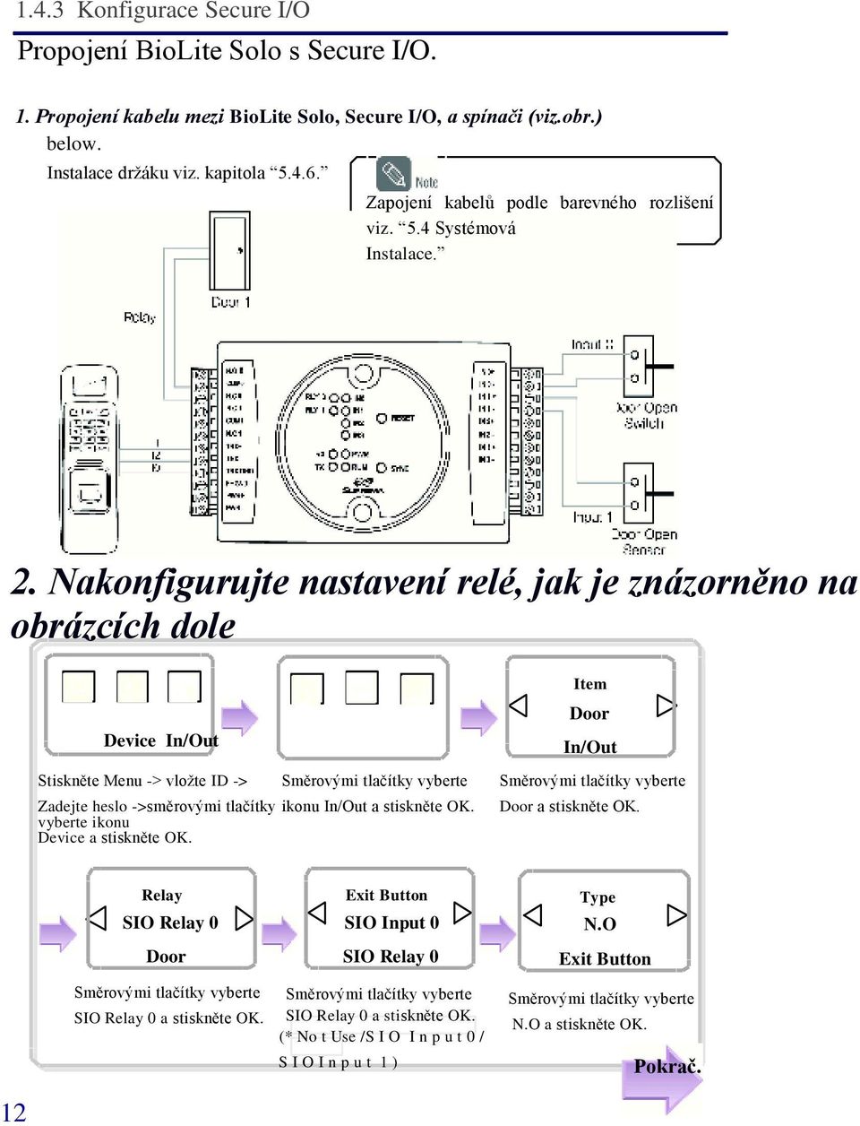 Nakonfigurujte nastavení relé, jak je znázorněno na obrázcích dole Device In/Out Stiskněte Menu -> vložte ID -> Zadejte heslo ->směrovými tlačítky ikonu