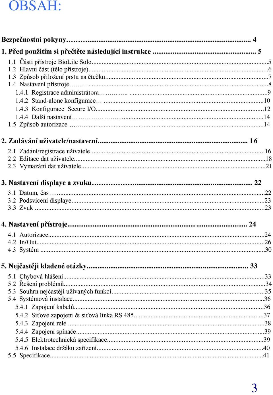 Zadávání uţivatele/nastavení... 16 2.1 Zadání/registrace uživatele...16 2.2 Editace dat uživatele...18 2.3 Vymazání dat uživatele...21 3. Nastavení displaye a zvuku... 22 3.1 Datum, čas...22 3.2 Podsvícení displaye.