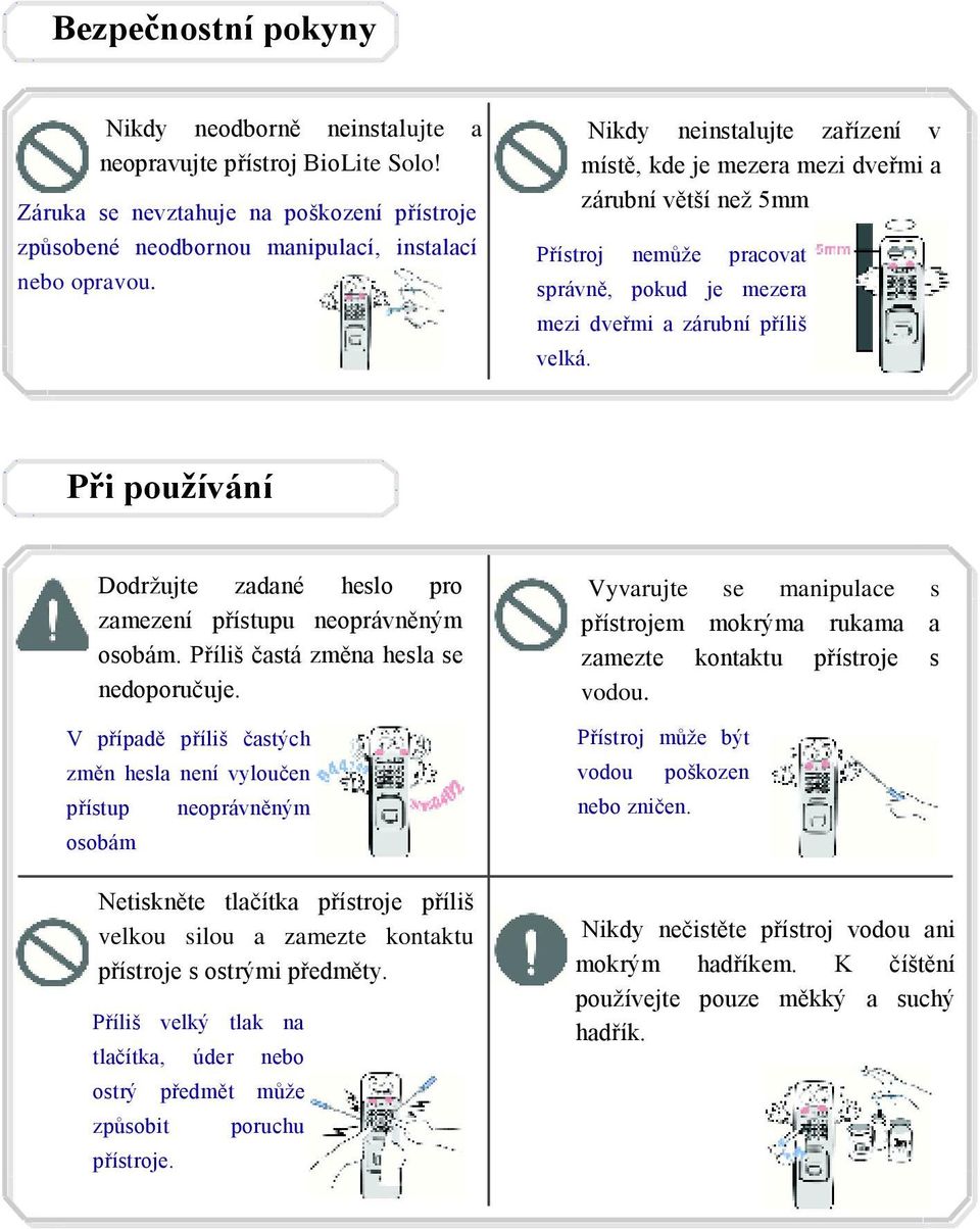 Při pouţívání Dodržujte zadané heslo pro zamezení přístupu neoprávněným osobám. Příliš častá změna hesla se nedoporučuje.