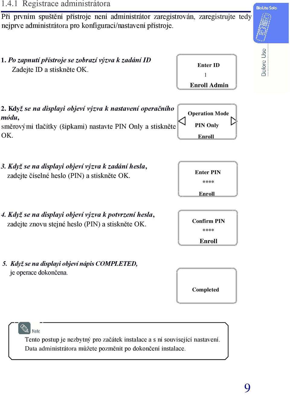 Když se na displayi objeví výzva k nastavení operačního módu, směrovými tlačítky (šipkami) nastavte PIN Only a stiskněte OK. Operation Mode PIN Only Enroll 3.