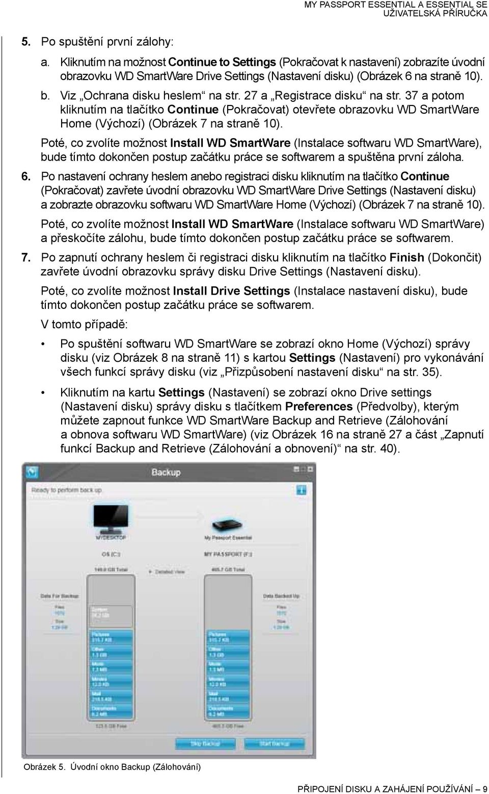 Poté, co zvolíte možnost Install WD SmartWare (Instalace softwaru WD SmartWare), bude tímto dokončen postup začátku práce se softwarem a spuštěna první záloha. 6.