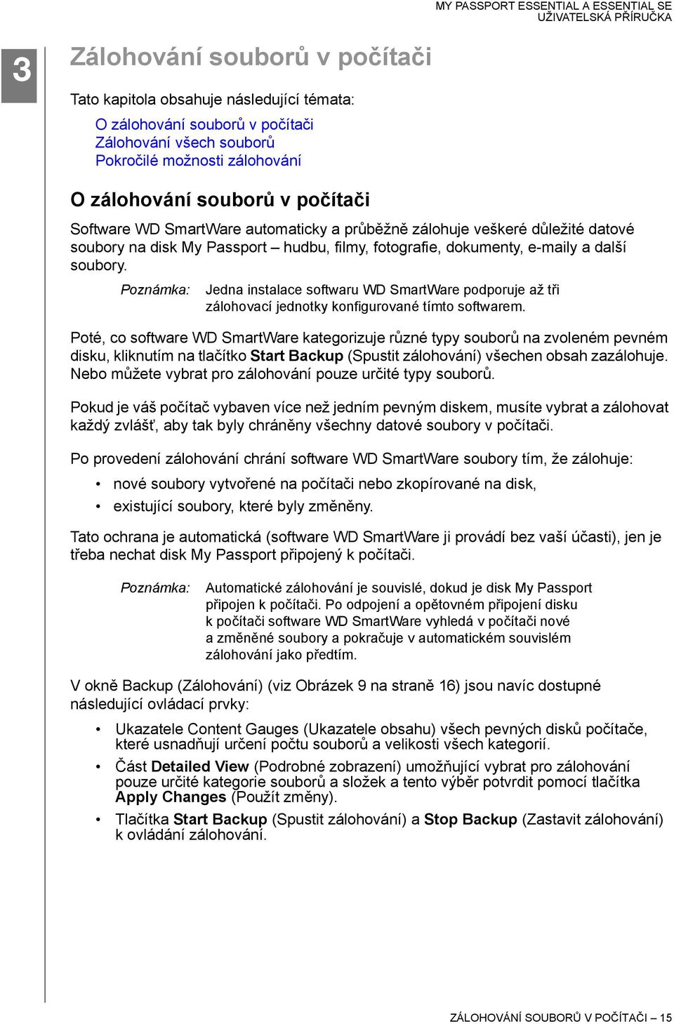 Poznámka: Jedna instalace softwaru WD SmartWare podporuje až tři zálohovací jednotky konfigurované tímto softwarem.