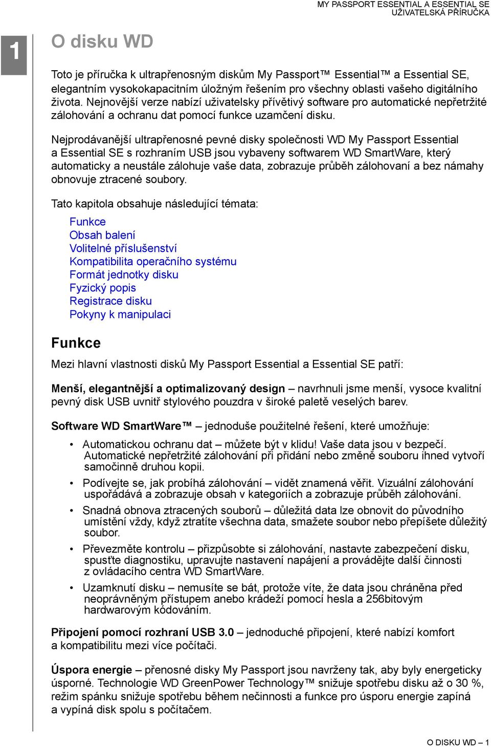 Nejprodávanější ultrapřenosné pevné disky společnosti WD My Passport Essential a Essential SE s rozhraním USB jsou vybaveny softwarem WD SmartWare, který automaticky a neustále zálohuje vaše data,