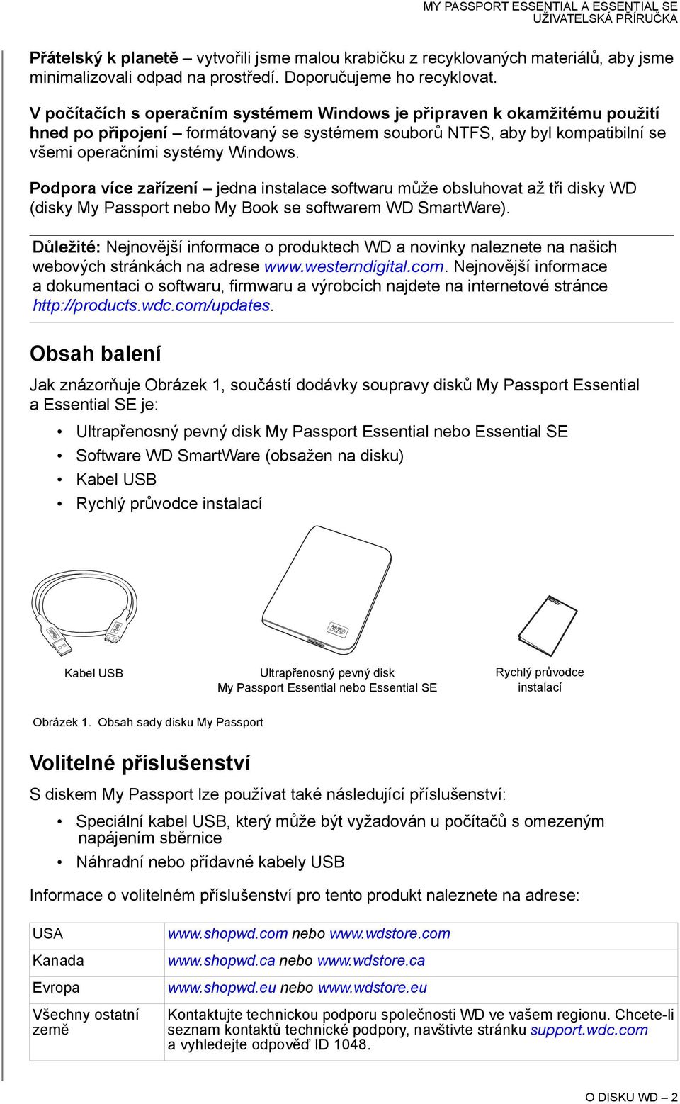 Podpora více zařízení jedna instalace softwaru může obsluhovat až tři disky WD (disky My Passport nebo My Book se softwarem WD SmartWare).