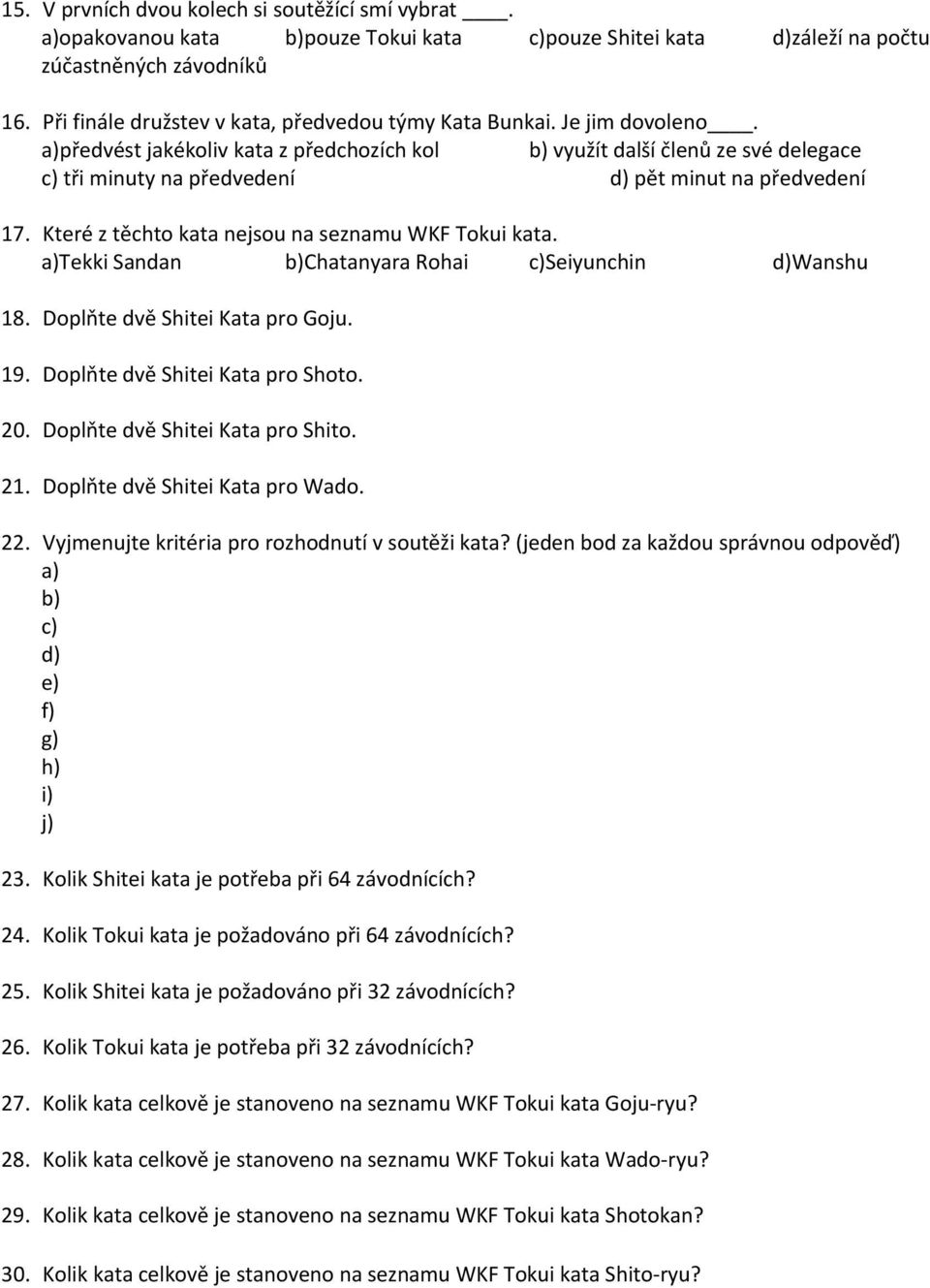 a)předvést jakékoliv kata z předchozích kol b) využít další členů ze své delegace c) tři minuty na předvedení d) pět minut na předvedení 17. Které z těchto kata nejsou na seznamu WKF Tokui kata.