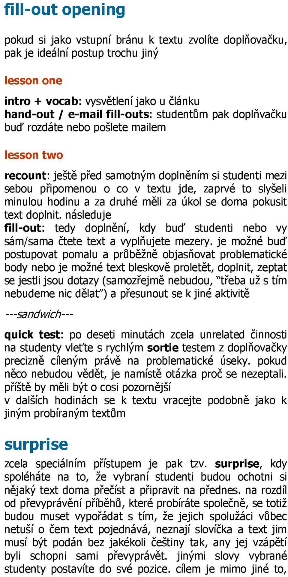 za úkol se doma pokusit text doplnit. následuje fill-out: tedy doplnění, kdy buď studenti nebo vy sám/sama čtete text a vyplňujete mezery.