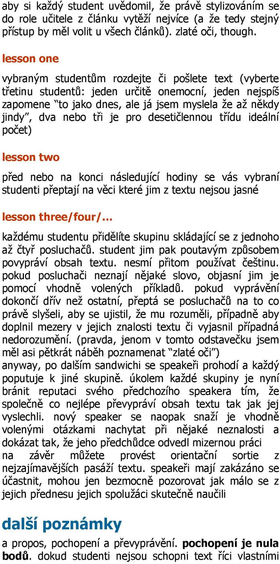 pro desetičlennou třídu ideální počet) lesson two před nebo na konci následující hodiny se vás vybraní studenti přeptají na věci které jim z textu nejsou jasné lesson three/four/ každému studentu