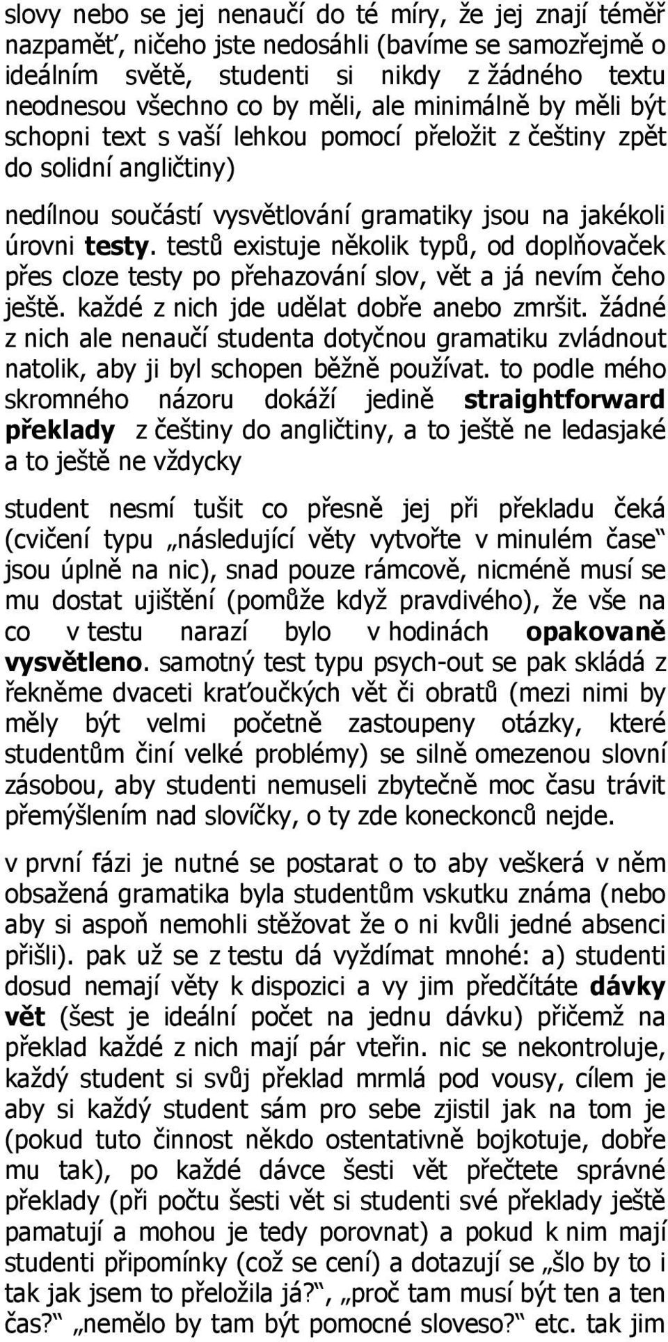 testů existuje několik typů, od doplňovaček přes cloze testy po přehazování slov, vět a já nevím čeho ještě. každé z nich jde udělat dobře anebo zmršit.