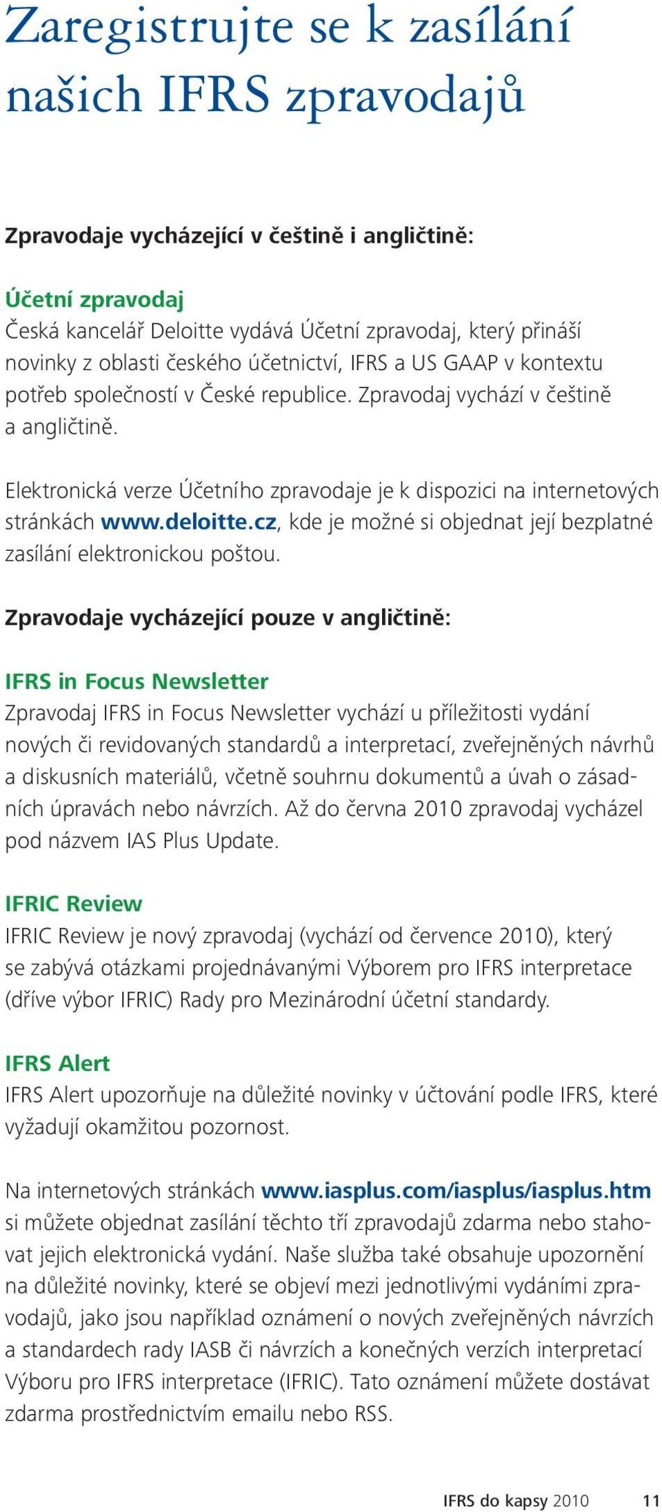 Elektronická verze Účetního zpravodaje je k dispozici na internetových stránkách www.deloitte.cz, kde je možné si objednat její bezplatné zasílání elektronickou poštou.