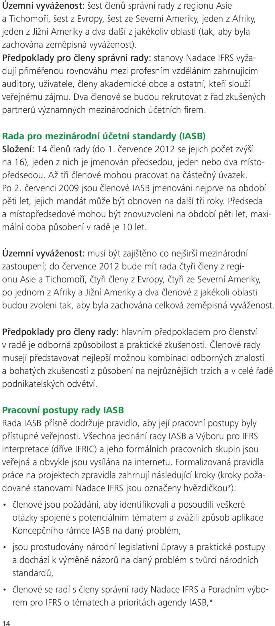 Předpoklady pro členy správní rady: stanovy Nadace IFRS vyžadují přiměřenou rovnováhu mezi profesním vzděláním zahrnujícím auditory, uživatele, členy akademické obce a ostatní, kteří slouží veřejnému