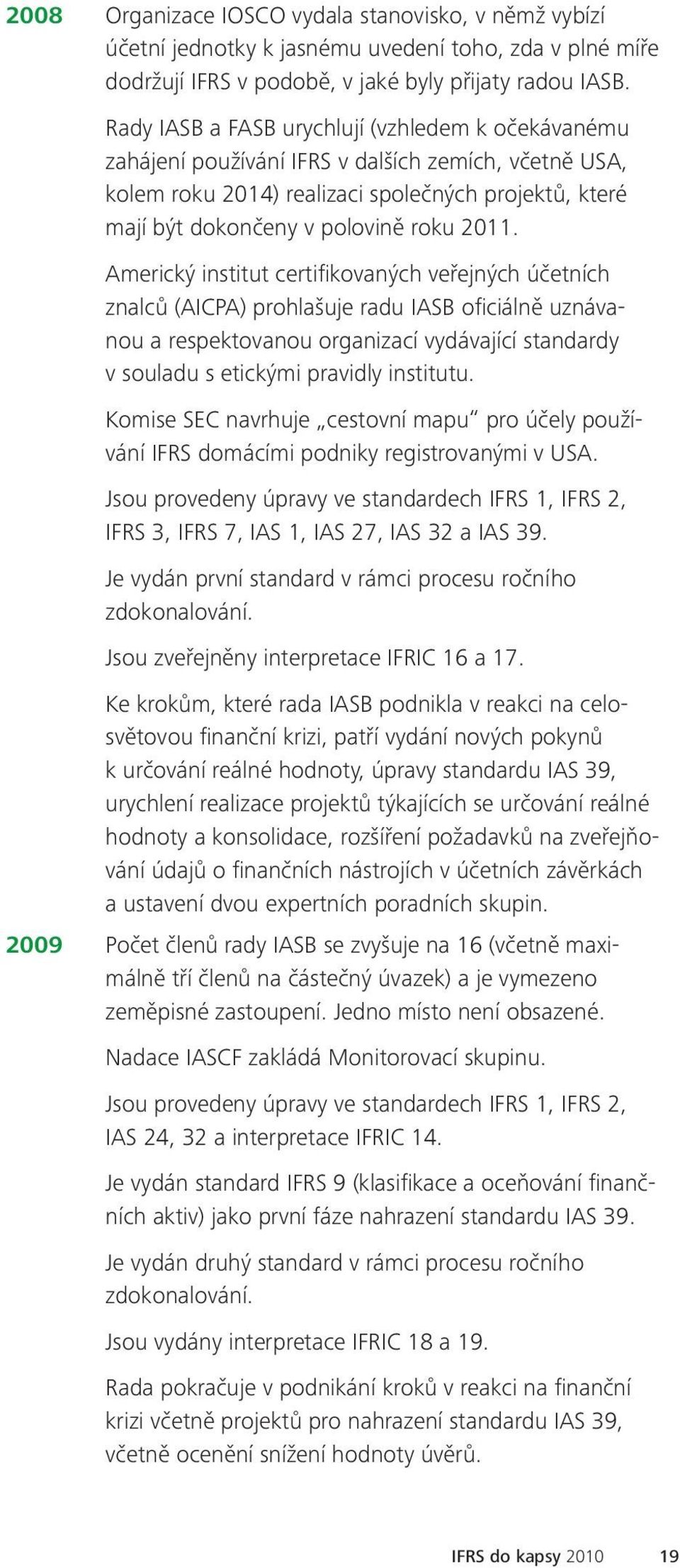 Americký institut certifikovaných veřejných účetních znalců (AICPA) prohlašuje radu IASB oficiálně uznávanou a respektovanou organizací vydávající standardy v souladu s etickými pravidly institutu.