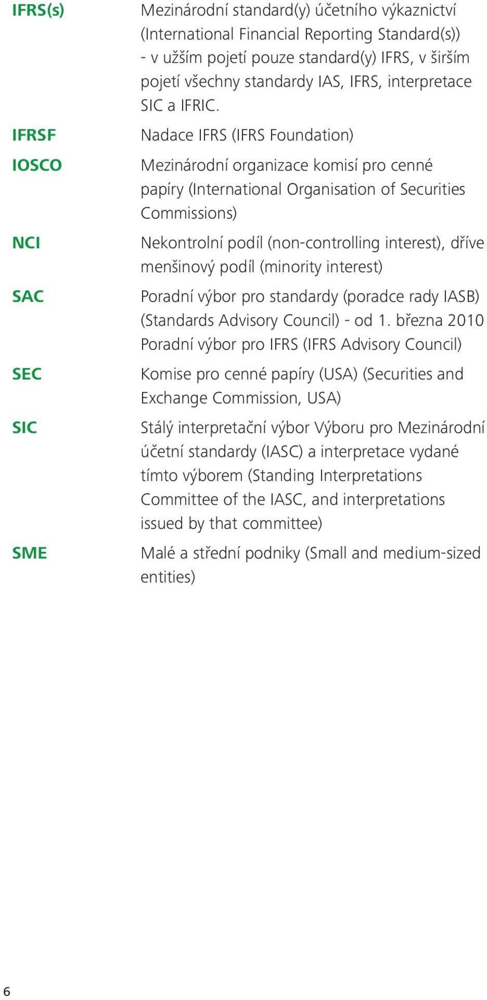 Nadace IFRS (IFRS Foundation) Mezinárodní organizace komisí pro cenné papíry (International Organisation of Securities Commissions) Nekontrolní podíl (non-controlling interest), dříve menšinový podíl