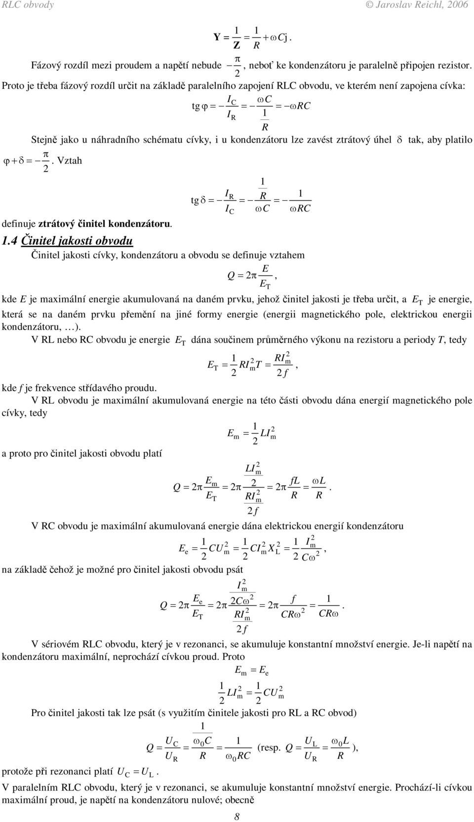 cívky, kondenzátoru a obvodu se definue vztahe Q, kde e axiální energie akuulovaná na dané prvku, ehož initel akosti e teba urit, a T e energie, která se na dané prvku pení na iné fory energie