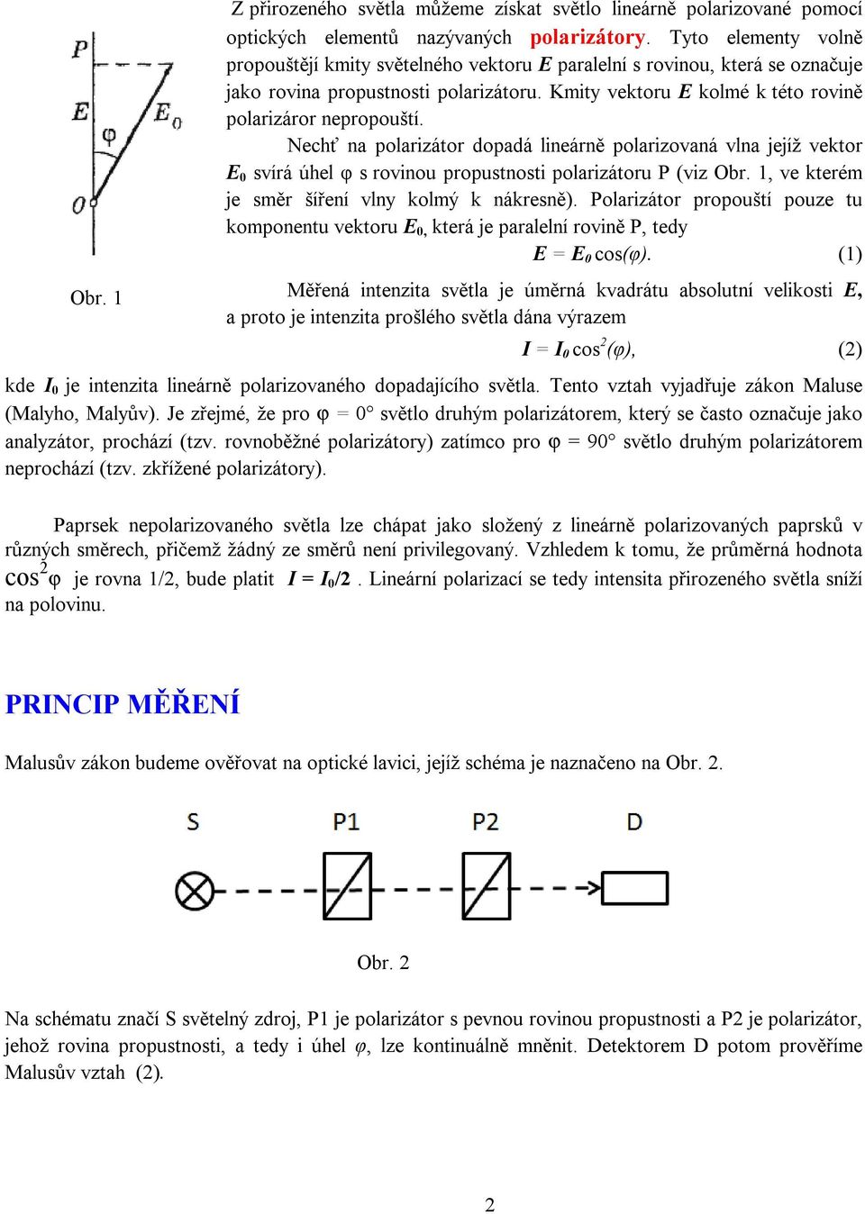 Nechť na polarizátor dopadá lineárně polarizovaná vlna jejíž vektor E 0 svírá úhel φ s rovinou propustnosti polarizátoru P (viz Obr. 1, ve kterém je směr šíření vlny kolmý k nákresně).