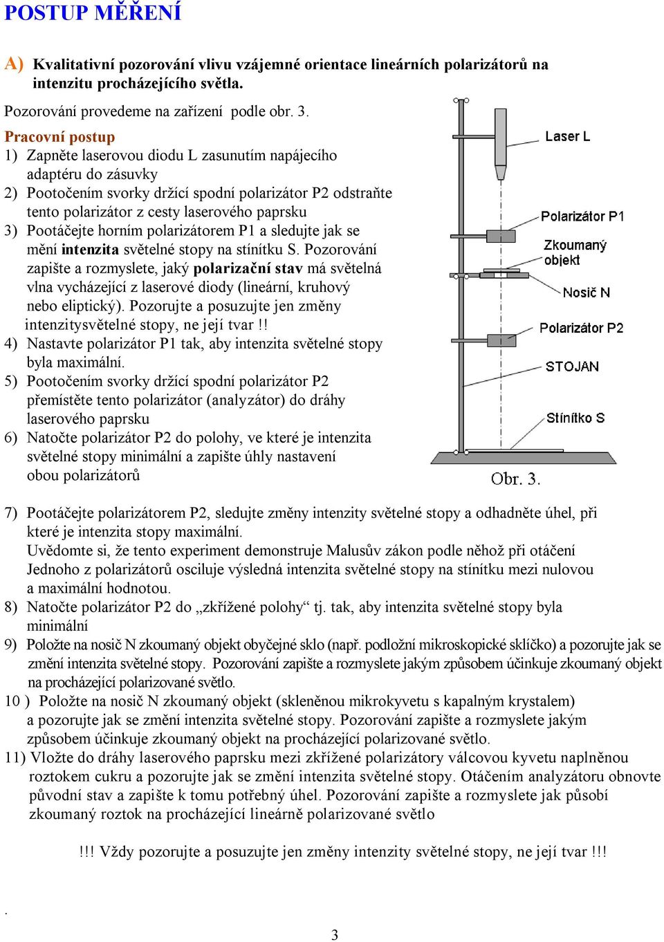 Pootáčejte horním polarizátorem P1 a sledujte jak se mění intenzita světelné stopy na stínítku S.