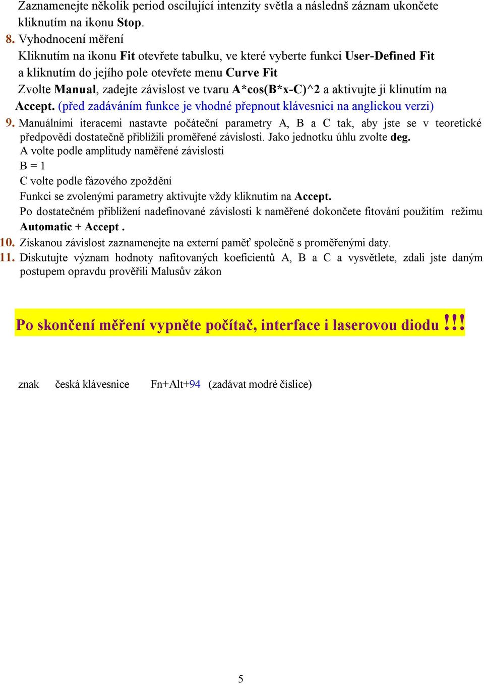 A*cos(B*x-C)^2 a aktivujte ji klinutím na Accept. (před zadáváním funkce je vhodné přepnout klávesnici na anglickou verzi) 9.