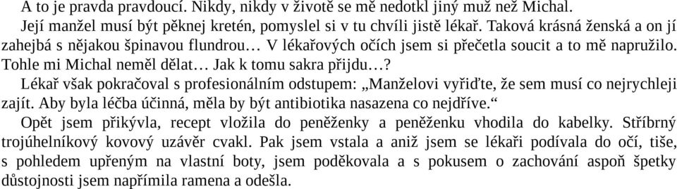 Lékař však pokračoval s profesionálním odstupem: Manželovi vyřiďte, že sem musí co nejrychleji zajít. Aby byla léčba účinná, měla by být antibiotika nasazena co nejdříve.