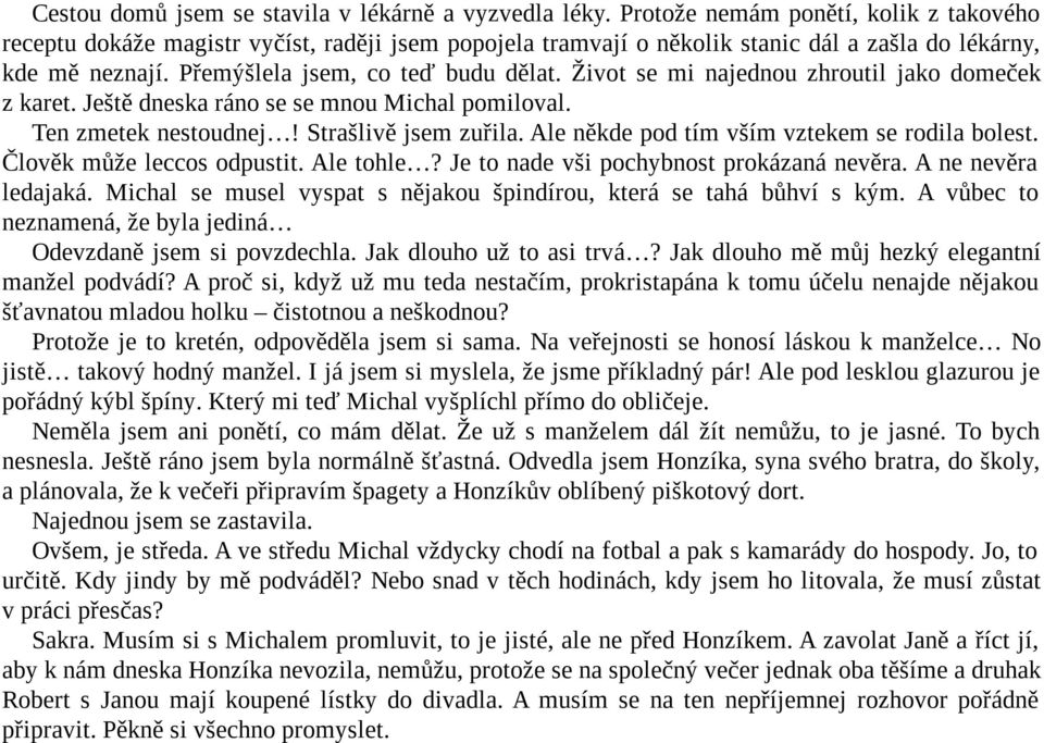 Život se mi najednou zhroutil jako domeček z karet. Ještě dneska ráno se se mnou Michal pomiloval. Ten zmetek nestoudnej! Strašlivě jsem zuřila. Ale někde pod tím vším vztekem se rodila bolest.