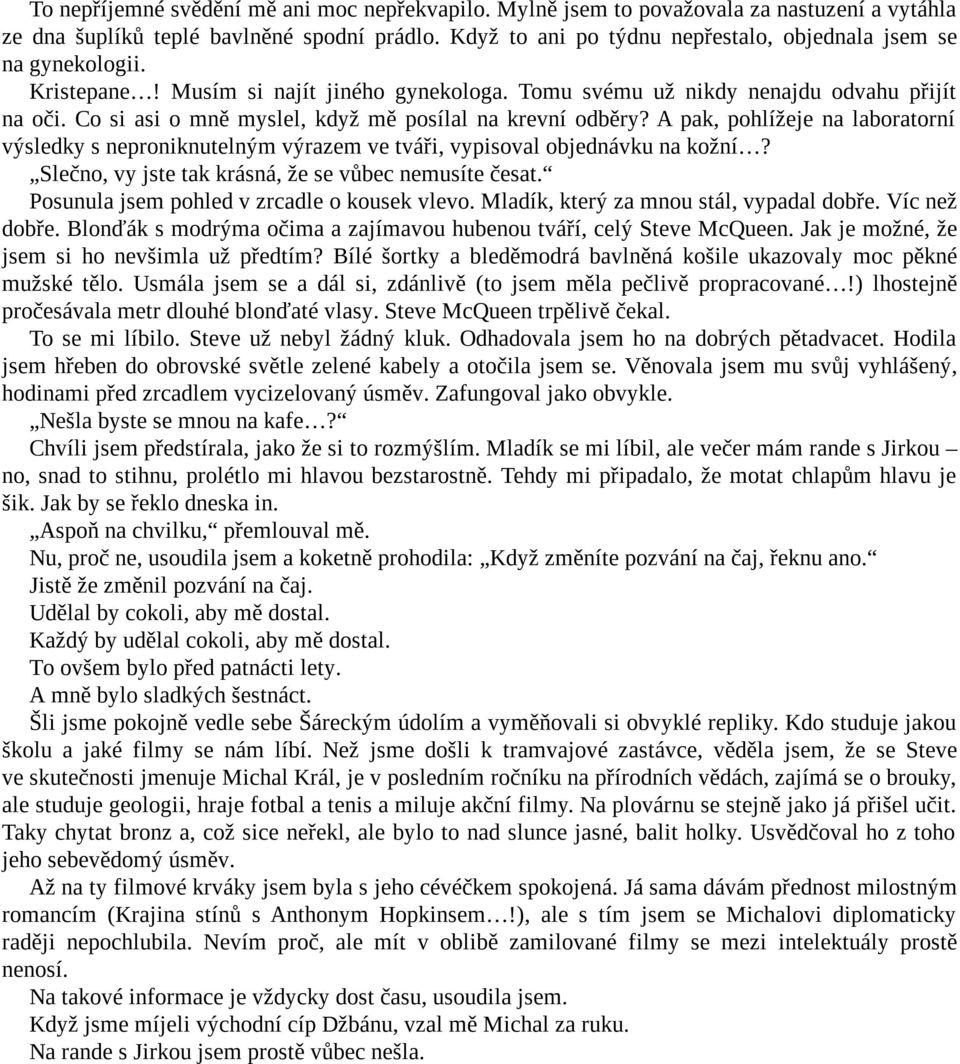 Co si asi o mně myslel, když mě posílal na krevní odběry? A pak, pohlížeje na laboratorní výsledky s neproniknutelným výrazem ve tváři, vypisoval objednávku na kožní?