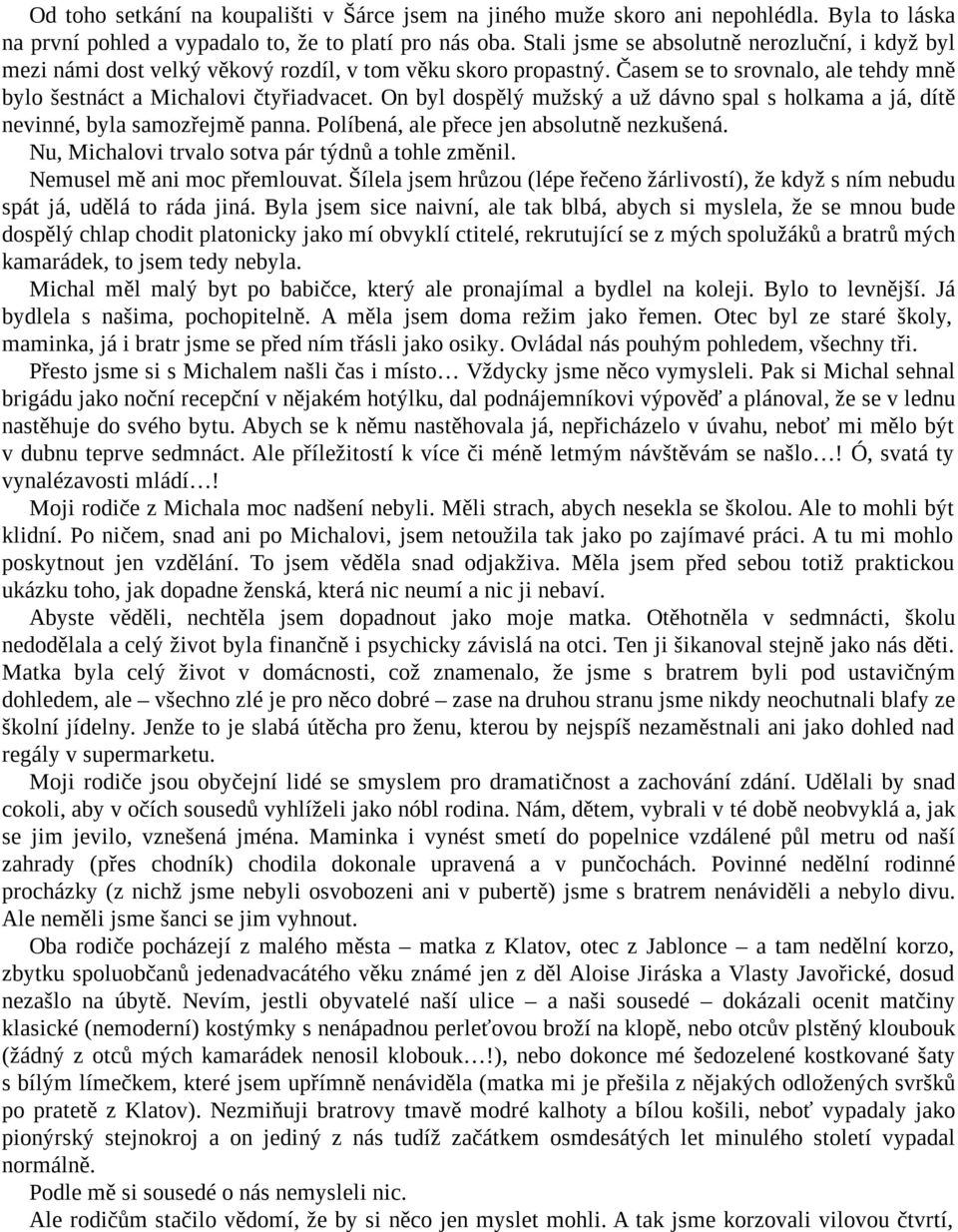 On byl dospělý mužský a už dávno spal s holkama a já, dítě nevinné, byla samozřejmě panna. Políbená, ale přece jen absolutně nezkušená. Nu, Michalovi trvalo sotva pár týdnů a tohle změnil.