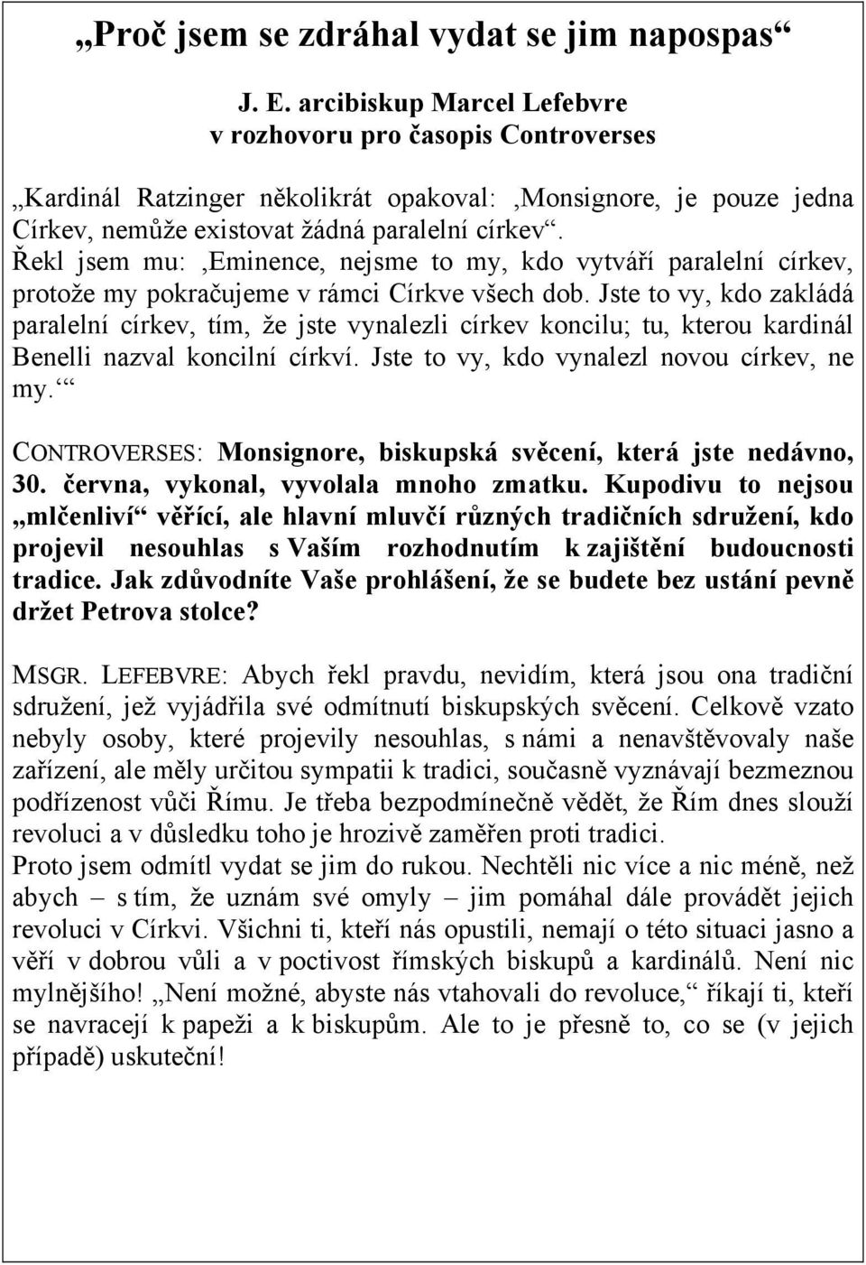 Řekl jsem mu: Eminence, nejsme to my, kdo vytváří paralelní církev, protože my pokračujeme v rámci Církve všech dob.