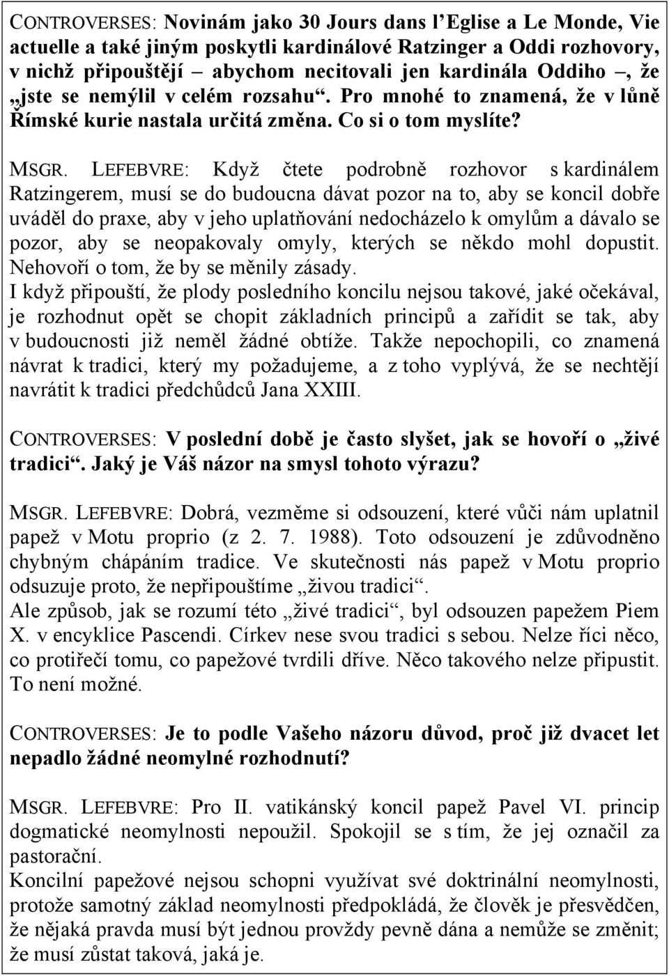 LEFEBVRE: Když čtete podrobně rozhovor s kardinálem Ratzingerem, musí se do budoucna dávat pozor na to, aby se koncil dobře uváděl do praxe, aby v jeho uplatňování nedocházelo k omylům a dávalo se