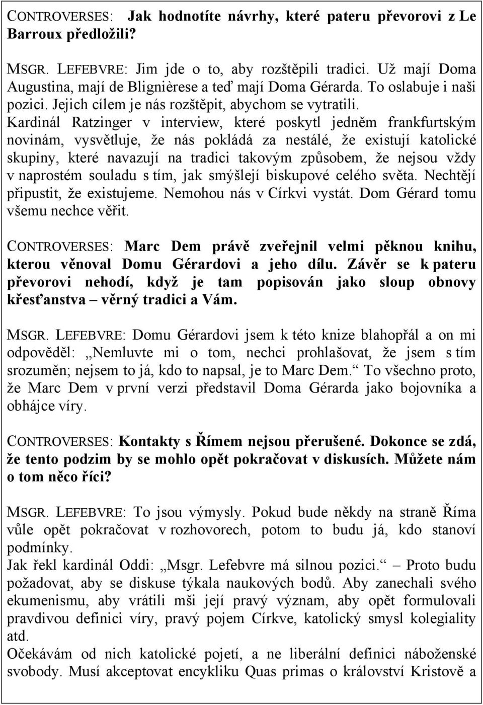 Kardinál Ratzinger v interview, které poskytl jedněm frankfurtským novinám, vysvětluje, že nás pokládá za nestálé, že existují katolické skupiny, které navazují na tradici takovým způsobem, že nejsou