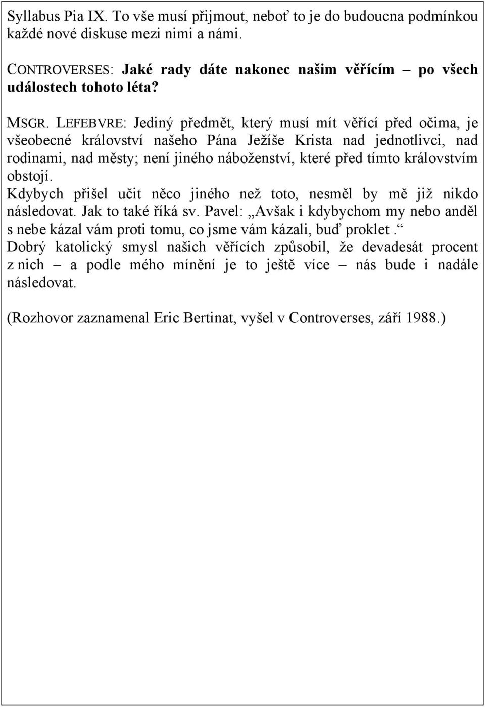 královstvím obstojí. Kdybych přišel učit něco jiného než toto, nesměl by mě již nikdo následovat. Jak to také říká sv.