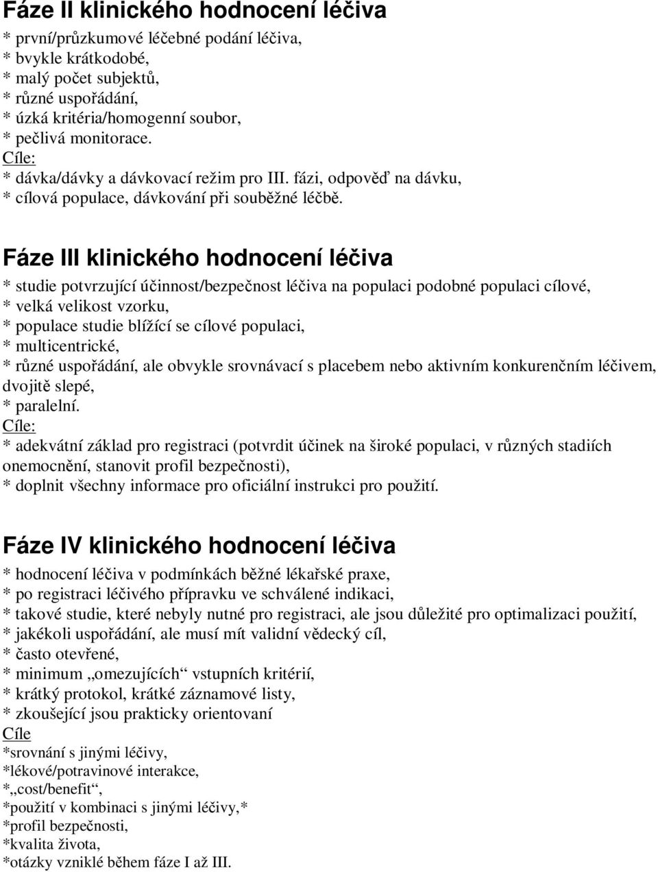 Fáze III klinického hodnocení léiva * studie potvrzující úinnost/bezpenost léiva na populaci podobné populaci cílové, * velká velikost vzorku, * populace studie blížící se cílové populaci, *