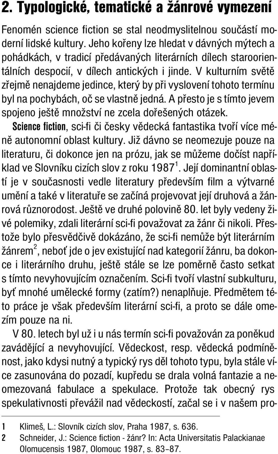 V kulturním světě zřejmě nenajdeme jedince, který by při vyslovení tohoto termínu byl na pochybách, oč se vlastně jedná. A přesto je s tímto jevem spojeno ještě množství ne zcela dořešených otázek.