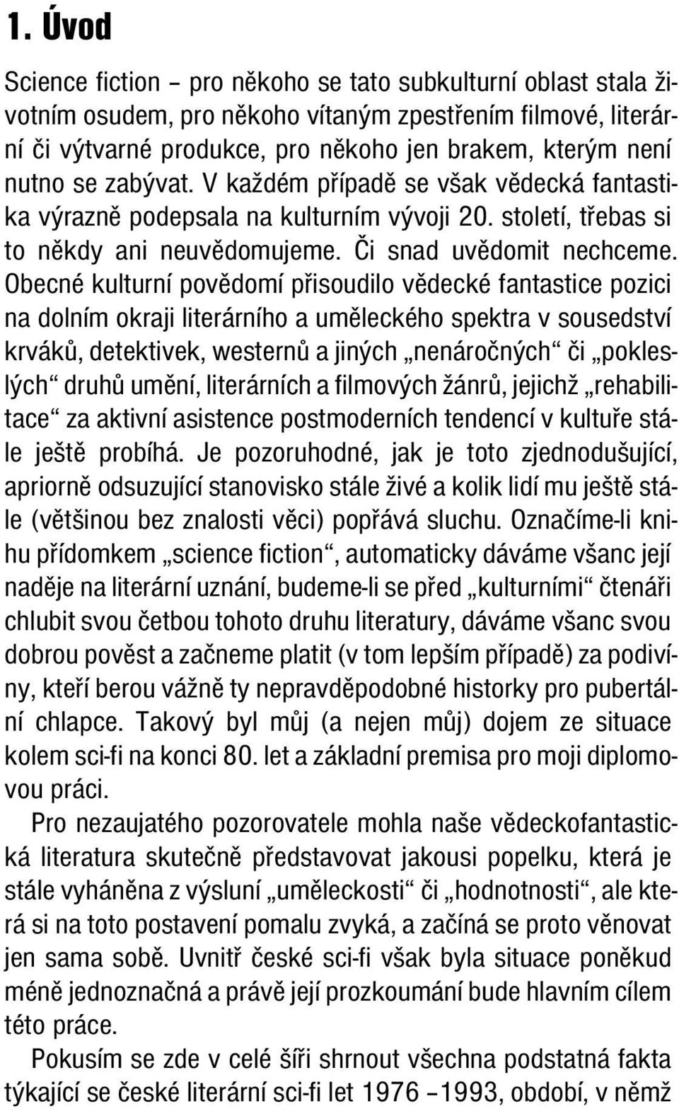 Obecné kulturní povědomí přisoudilo vědecké fantastice pozici na dolním okraji literárního a uměleckého spektra v sousedství krváků, detektivek, westernů a jiných nenáročných či pokleslých druhů