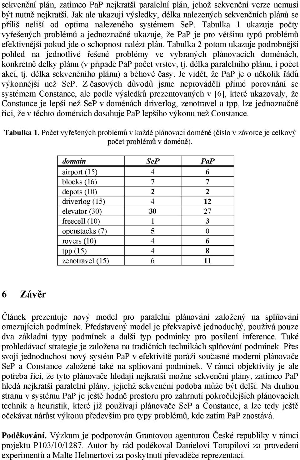 Tabulka 1 ukazuje počty vyřešených problémů a jednoznačně ukazuje, že PaP je pro většinu typů problémů efektivnější pokud jde o schopnost nalézt plán.