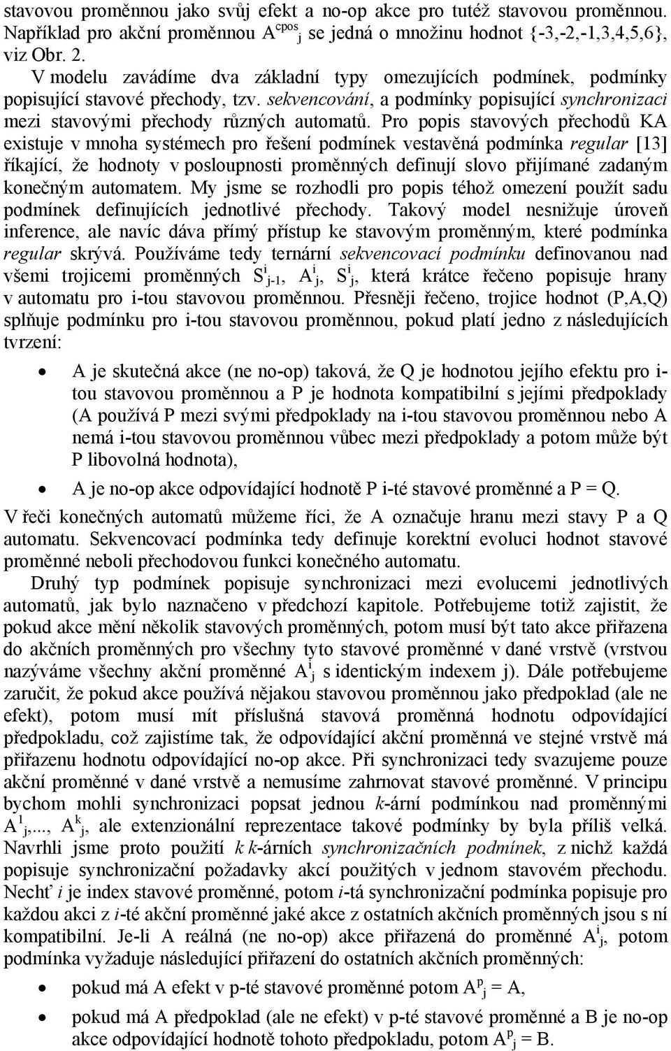 Pro popis stavových přechodů KA existuje v mnoha systémech pro řešení podmínek vestavěná podmínka regular [13] říkající, že hodnoty v posloupnosti proměnných definují slovo přijímané zadaným konečným