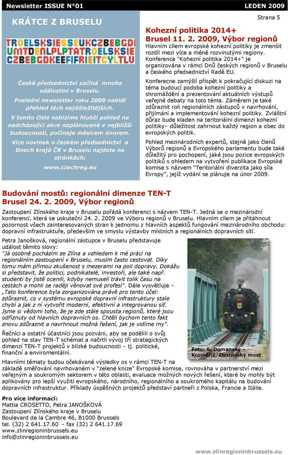 u Strana 5 Kohzní politika 2014+ Brusl 11. 2. 2009, V&bor rgion, Hlavním cílm vropské kohzní politiky j zmn(it rozdíl mzi víc a mén% rozvinut'mi rgiony.