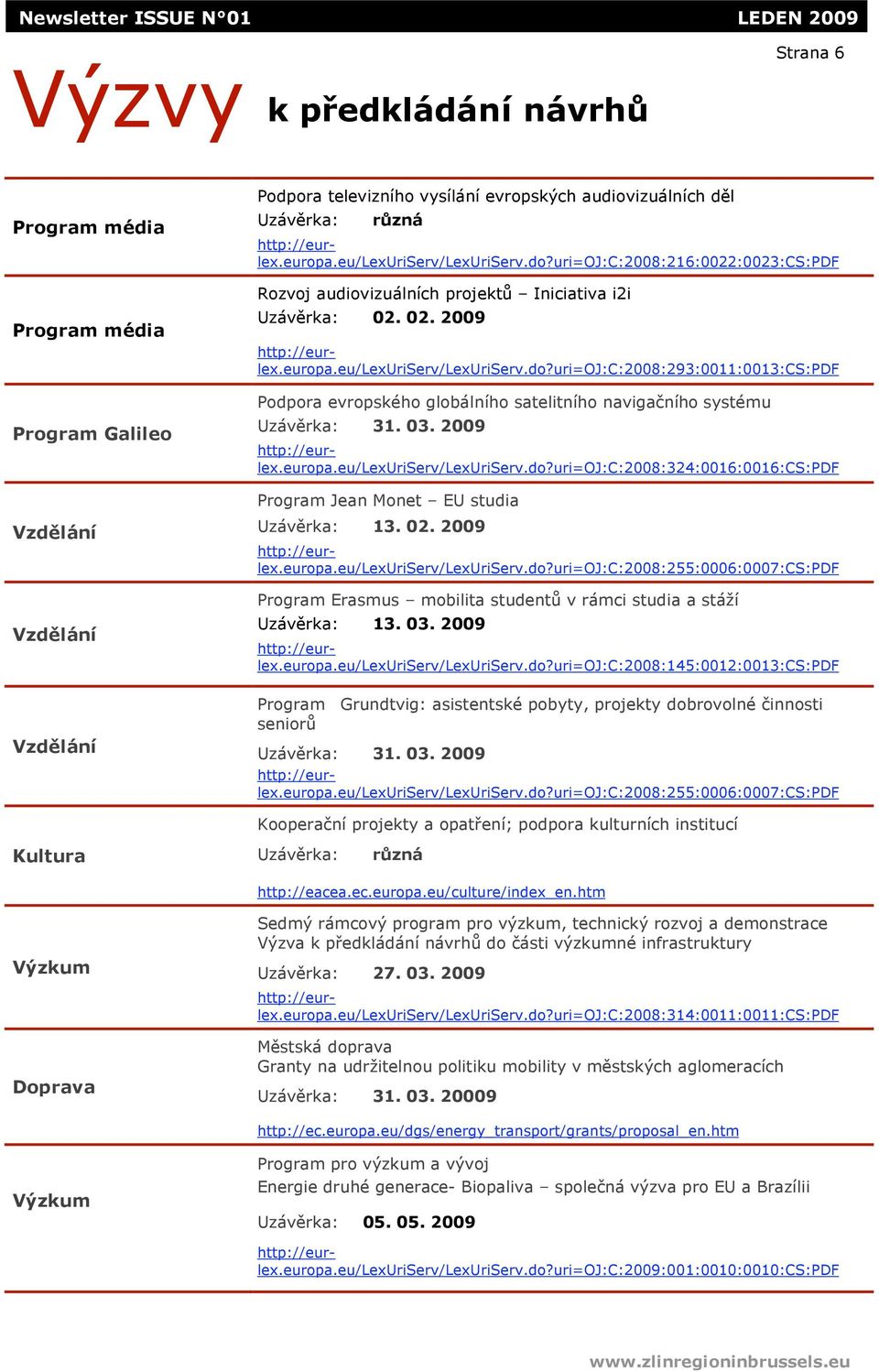 03. 2009 http://urlx.uropa.u/lxurisrv/lxurisrv.do?uri=oj:c:2008:216:0022:0023:cs:pdf http://urlx.uropa.u/lxurisrv/lxurisrv.do?uri=oj:c:2008:293:0011:0013:cs:pdf http://urlx.uropa.u/lxurisrv/lxurisrv.do?uri=oj:c:2008:324:0016:0016:cs:pdf http://urlx.