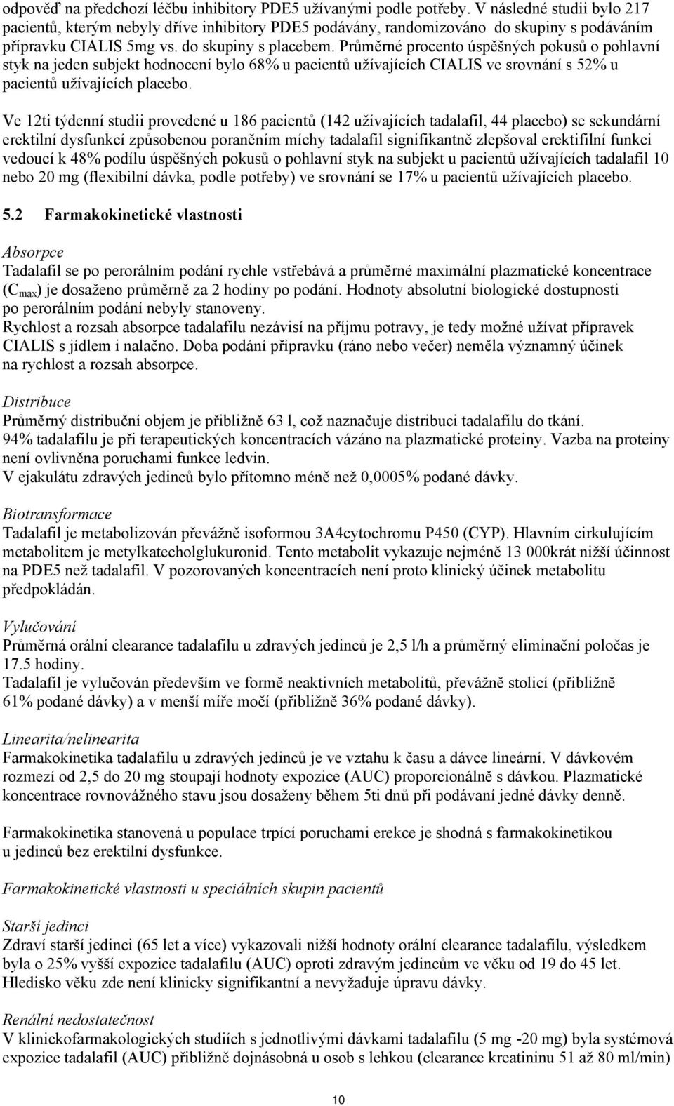 Průměrné procento úspěšných pokusů o pohlavní styk na jeden subjekt hodnocení bylo 68% u pacientů užívajících CIALIS ve srovnání s 52% u pacientů užívajících placebo.