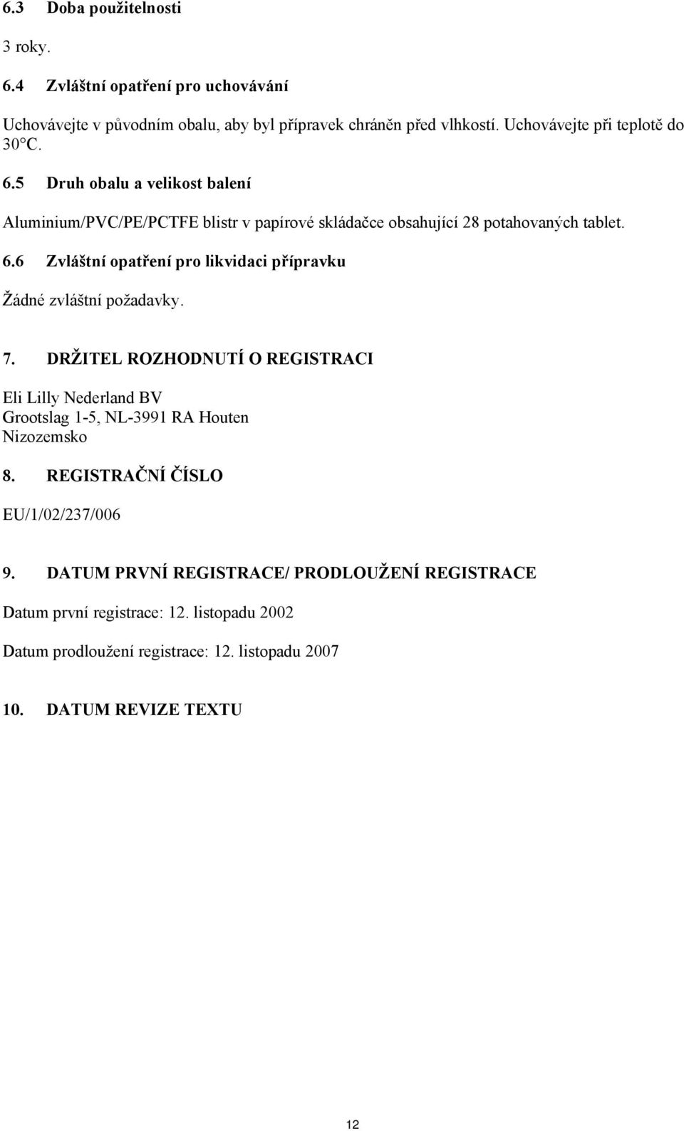 7. DRŽITEL ROZHODNUTÍ O REGISTRACI Eli Lilly Nederland BV Grootslag 1-5, NL-3991 RA Houten Nizozemsko 8. REGISTRAČNÍ ČÍSLO EU/1/02/237/006 9.