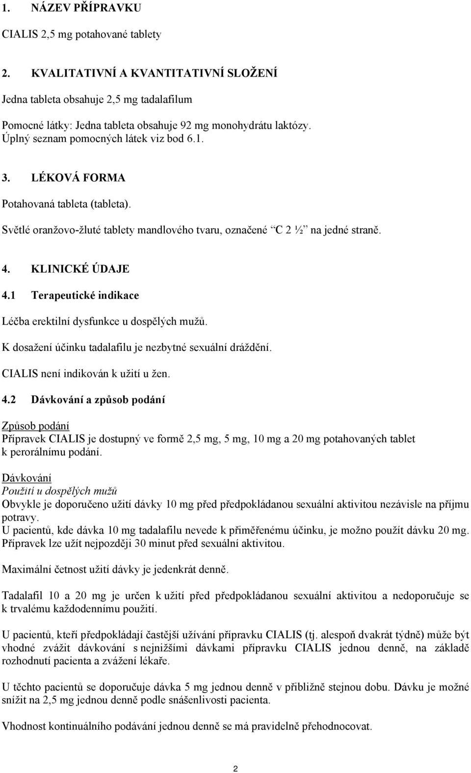 1 Terapeutické indikace Léčba erektilní dysfunkce u dospělých mužů. K dosažení účinku tadalafilu je nezbytné sexuální dráždění. CIALIS není indikován k užití u žen. 4.