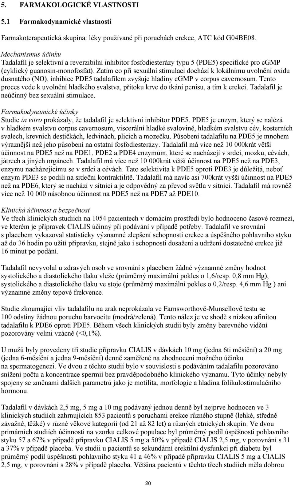 Zatím co při sexuální stimulaci dochází k lokálnímu uvolnění oxidu dusnatého (NO), inhibice PDE5 tadalafilem zvyšuje hladiny cgmp v corpus cavernosum.