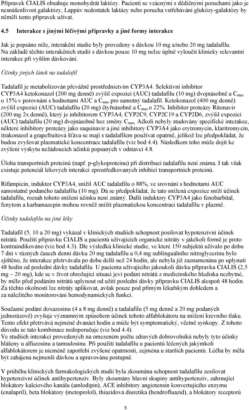 5 Interakce s jinými léčivými přípravky a jiné formy interakce Jak je popsáno níže, interakční studie byly provedeny s dávkou 10 mg a/nebo 20 mg tadalafilu.