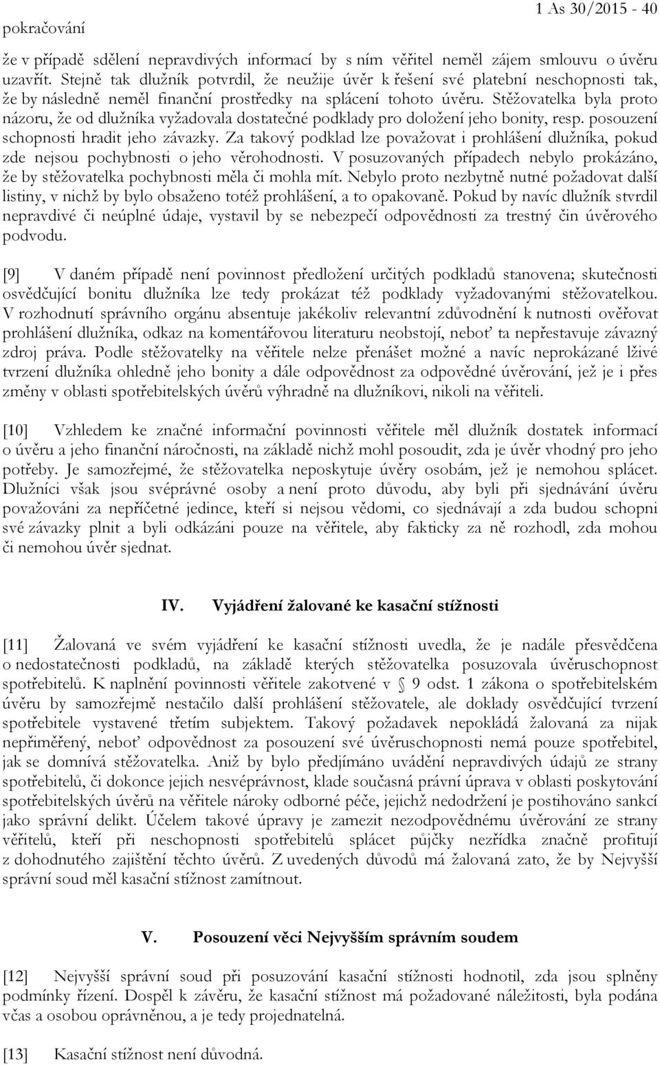 Stěžovatelka byla proto názoru, že od dlužníka vyžadovala dostatečné podklady pro doložení jeho bonity, resp. posouzení schopnosti hradit jeho závazky.