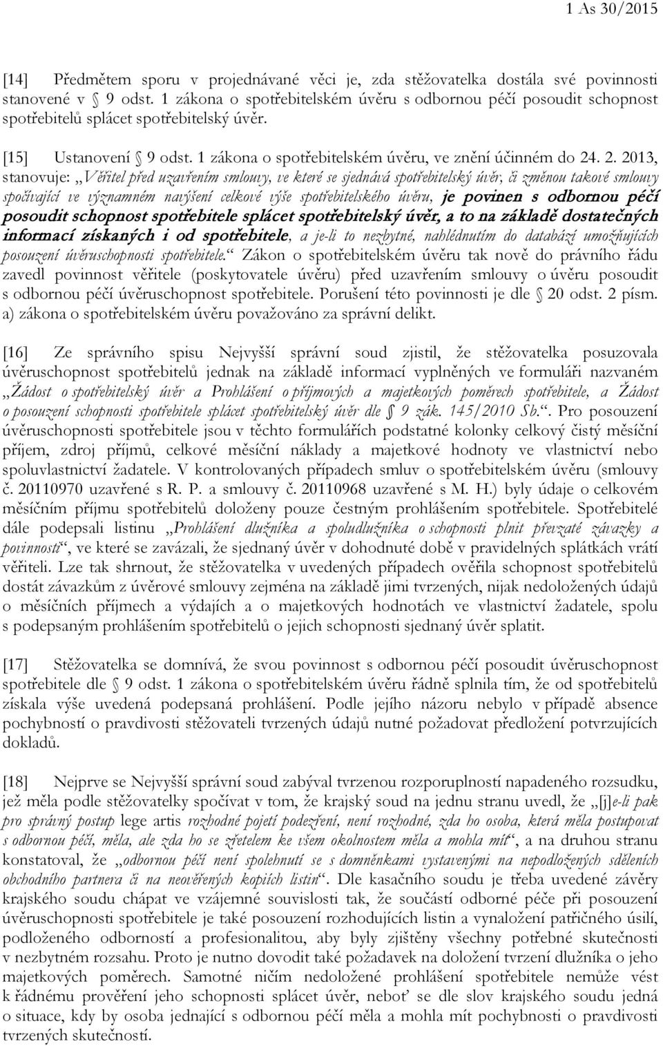 . 2. 2013, stanovuje: Věřitel před uzavřením smlouvy, ve které se sjednává spotřebitelský úvěr, či změnou takové smlouvy spočívající ve významném navýšení celkové výše spotřebitelského úvěru, je