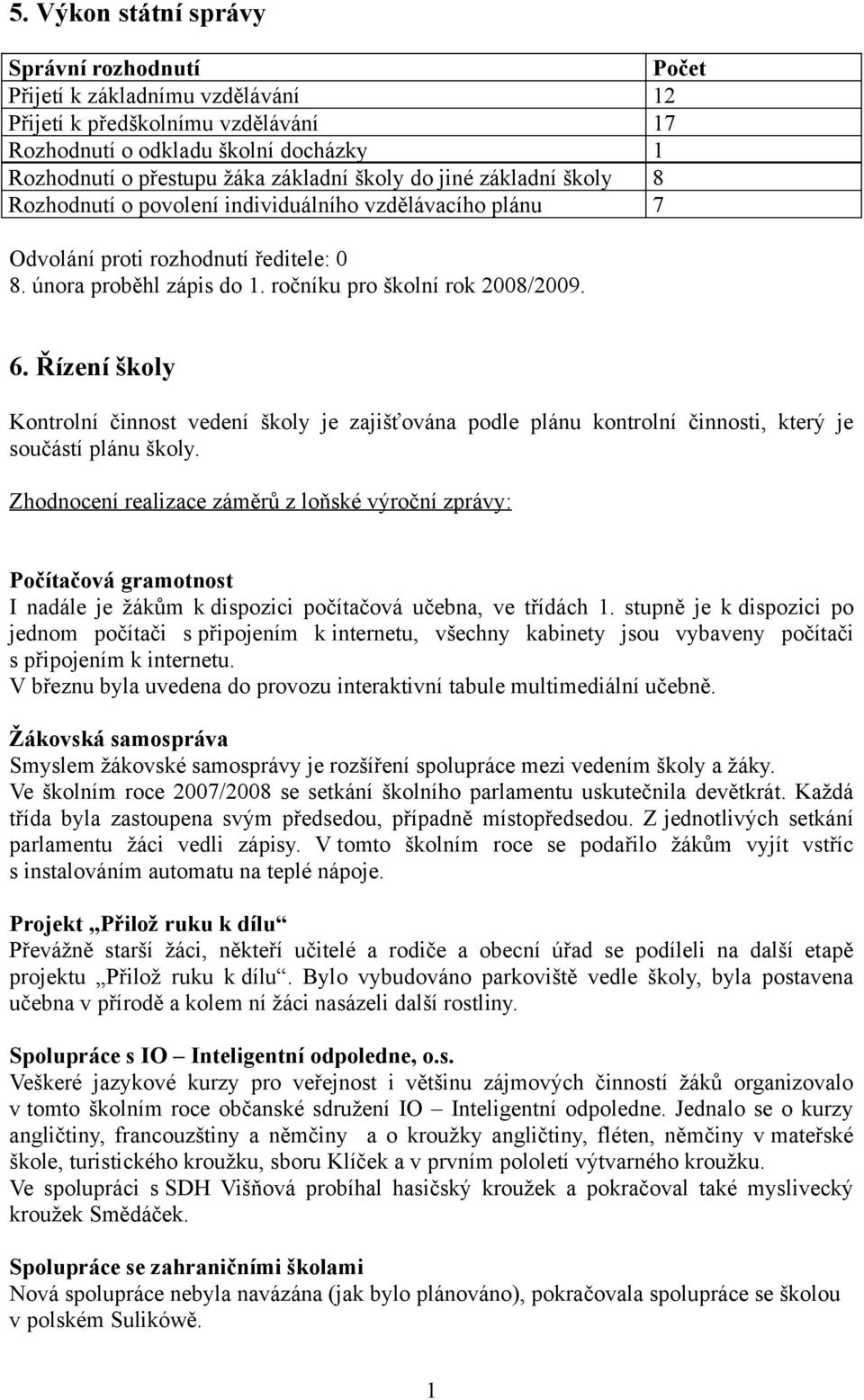 Řízení školy Kontrolní činnost vedení školy je zajišťována podle plánu kontrolní činnosti, který je součástí plánu školy.