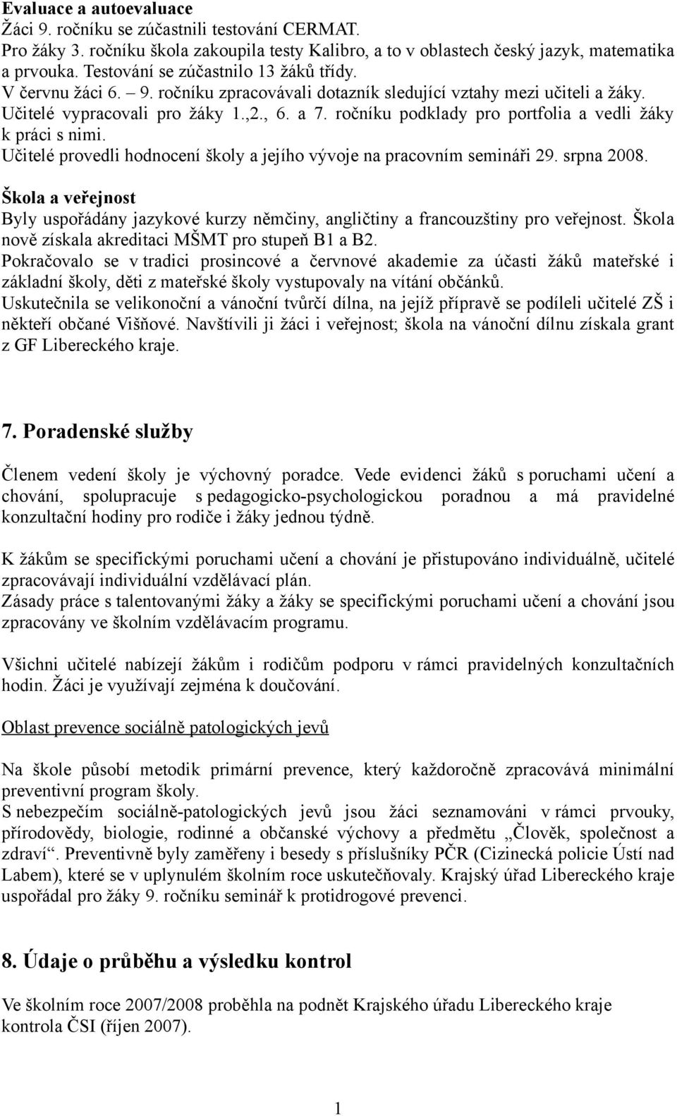 ročníku podklady pro portfolia a vedli žáky k práci s nimi. Učitelé provedli hodnocení školy a jejího vývoje na pracovním semináři 29. srpna 2008.