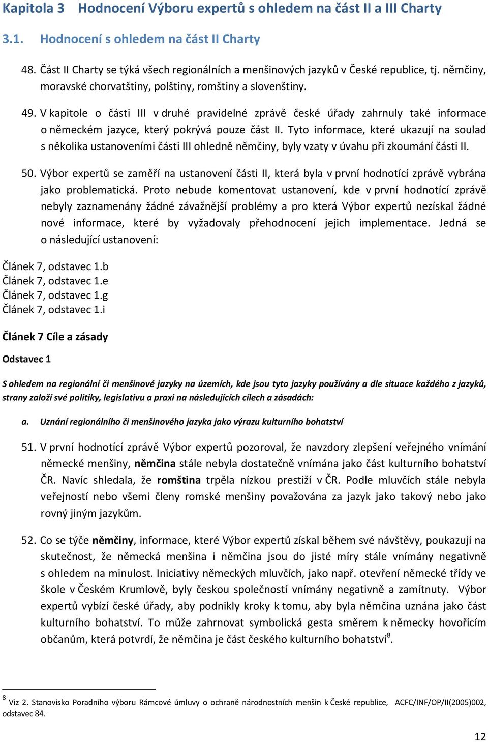 V kapitole o části III v druhé pravidelné zprávě české úřady zahrnuly také informace o německém jazyce, který pokrývá pouze část II.