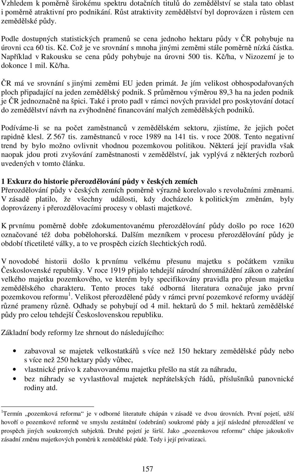 Například v Rakousku se cena půdy pohybuje na úrovni 500 tis. Kč/ha, v Nizozemí je to dokonce 1 mil. Kč/ha. ČR má ve srovnání s jinými zeměmi EU jeden primát.