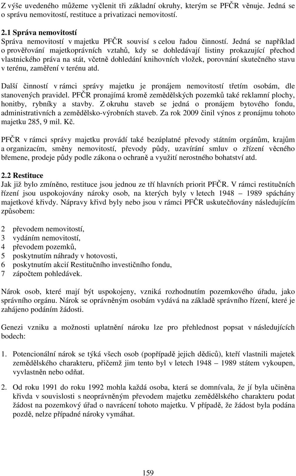 Jedná se například o prověřování majetkoprávních vztahů, kdy se dohledávají listiny prokazující přechod vlastnického práva na stát, včetně dohledání knihovních vložek, porovnání skutečného stavu v