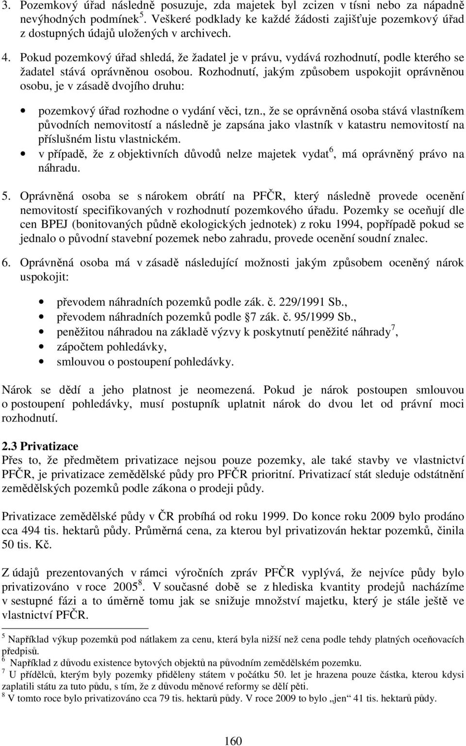 Pokud pozemkový úřad shledá, že žadatel je v právu, vydává rozhodnutí, podle kterého se žadatel stává oprávněnou osobou.