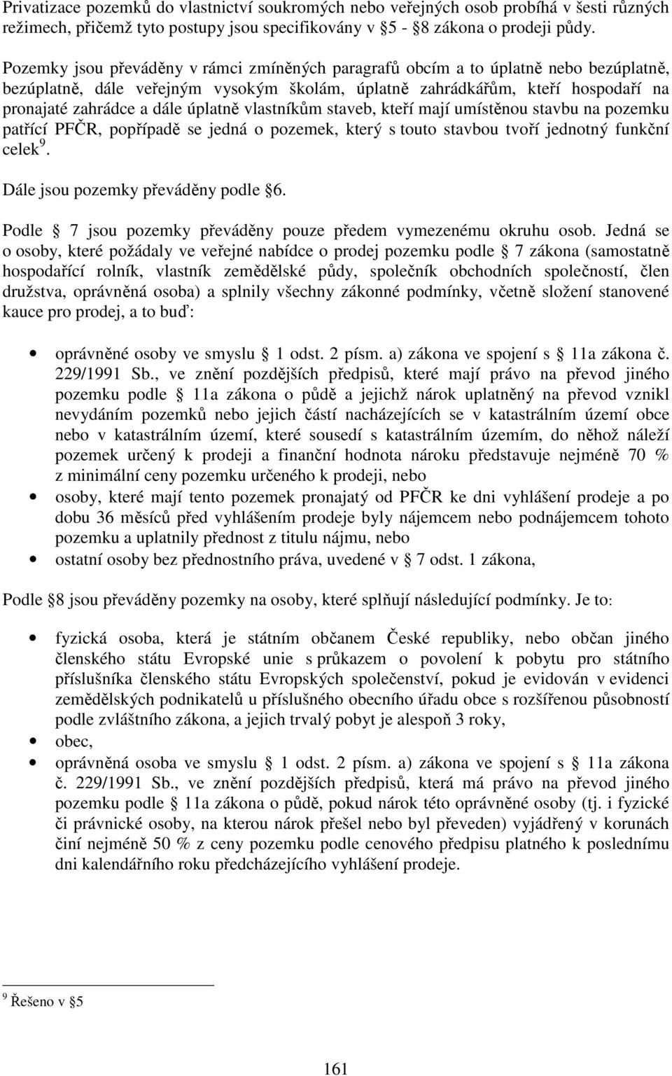 úplatně vlastníkům staveb, kteří mají umístěnou stavbu na pozemku patřící PFČR, popřípadě se jedná o pozemek, který s touto stavbou tvoří jednotný funkční celek 9. Dále jsou pozemky převáděny podle 6.