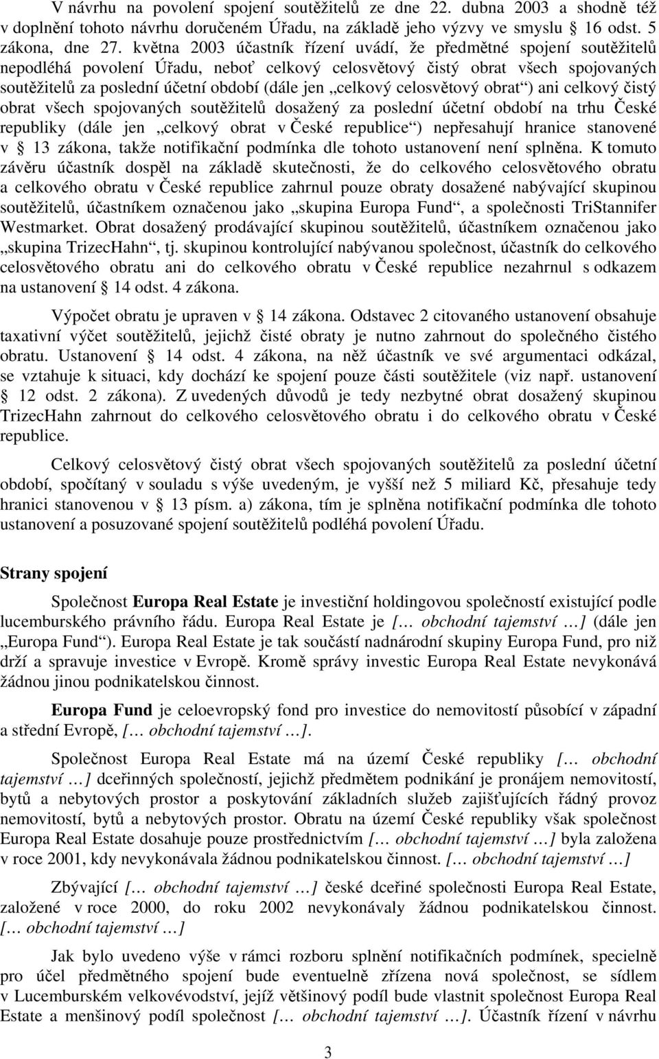 celkový celosvětový obrat ) ani celkový čistý obrat všech spojovaných soutěžitelů dosažený za poslední účetní období na trhu České republiky (dále jen celkový obrat v České republice ) nepřesahují